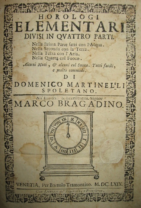 Domenico spoletano Martinelli Horologi elementari divisi in quattro parti. Nella Prima Parte fatti con l'Acqua, nella Seconda con la Terra, nella Terza con l'Aria, nella Quarta col Fuoco... 1669 Venetia per Bortolo Tramontino